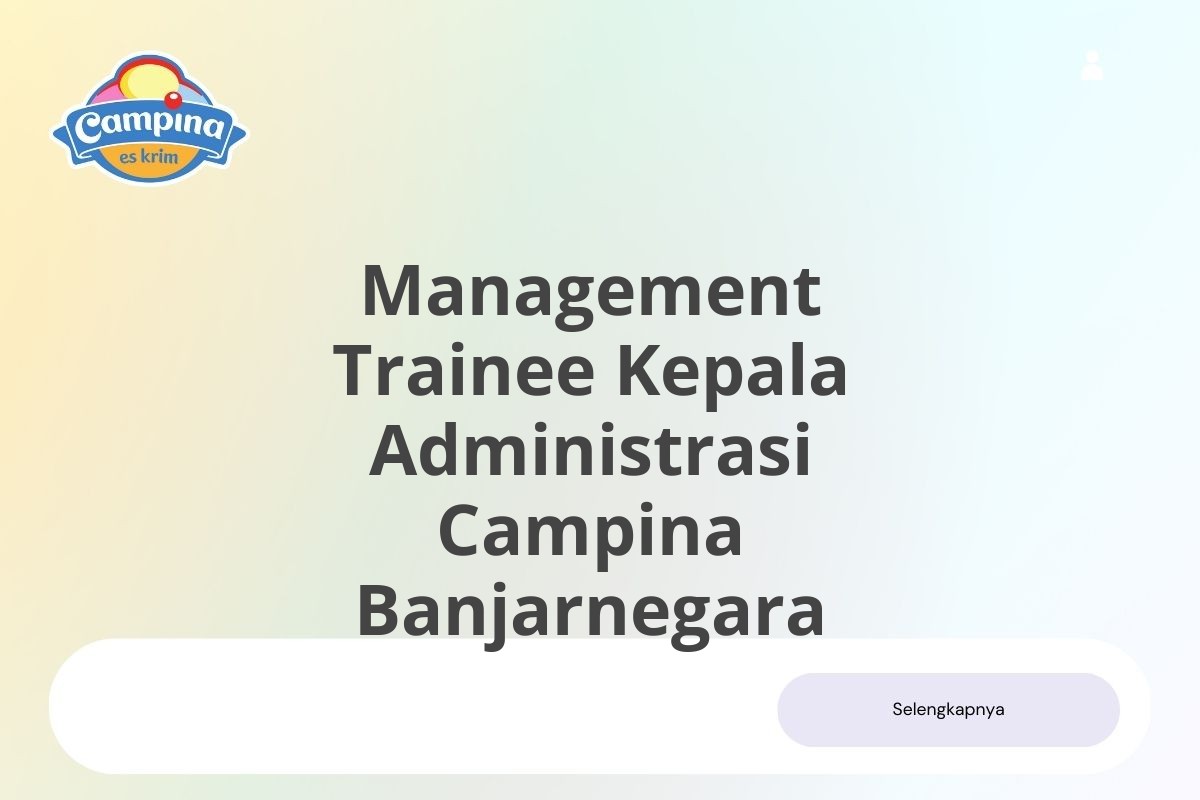 Bursa Kerja Management Trainee Kepala Administrasi Campina Banjarnegara Desember 2024 (Lamar Sekarang)