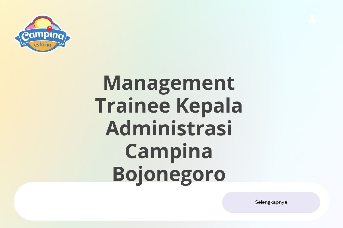 Info Kerja Management Trainee Kepala Administrasi Campina Bojonegoro Januari 2025