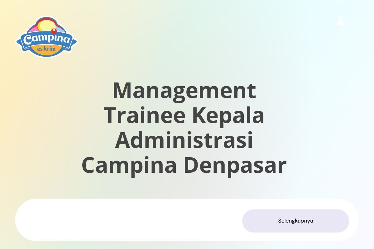 Info Kerja Management Trainee Kepala Administrasi Campina Denpasar Januari 2025