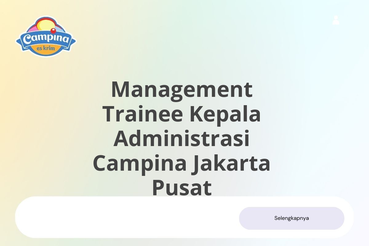 Posisi Tersedia Management Trainee Kepala Administrasi Campina Jakarta Pusat Januari 2025