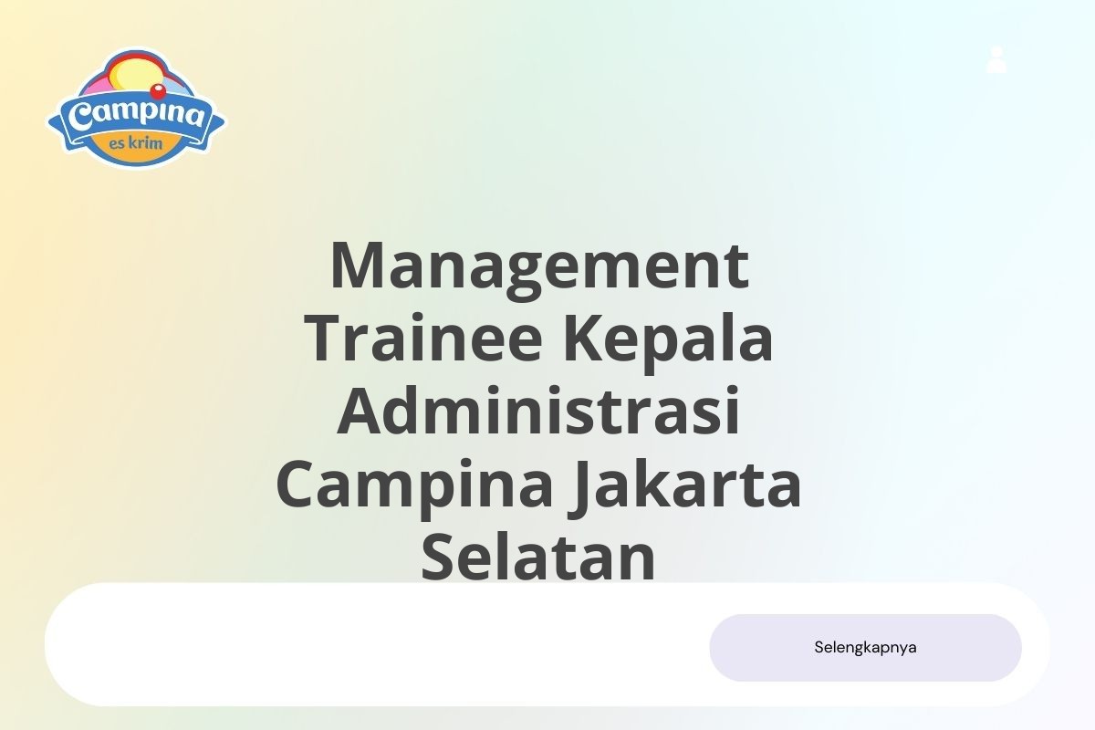 Kerja Sekarang Management Trainee Kepala Administrasi Campina Jakarta Selatan Januari 2025