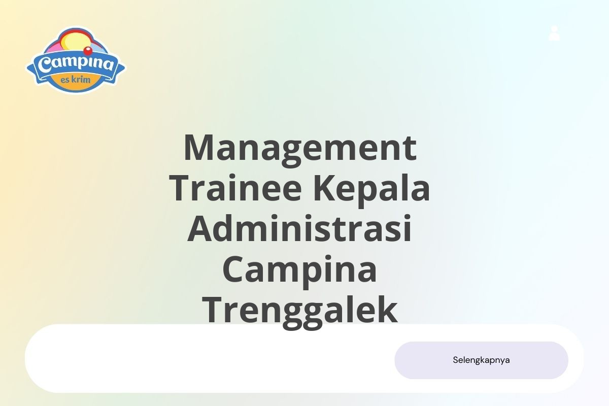 Jadilah Bagian Management Trainee Kepala Administrasi Campina Trenggalek Januari 2025 (Lamar Sekarang)