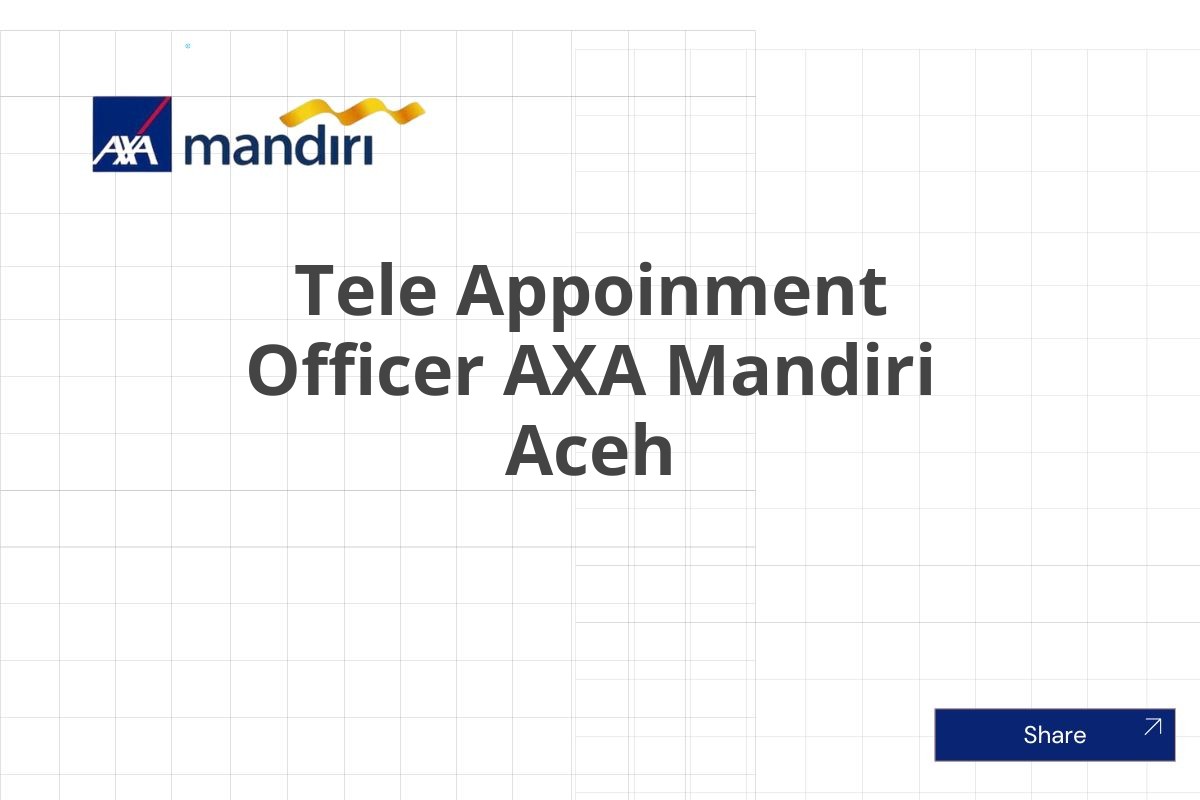 Kerja Sekarang Tele Appoinment Officer AXA Mandiri Aceh Januari 2025 (Resmi)