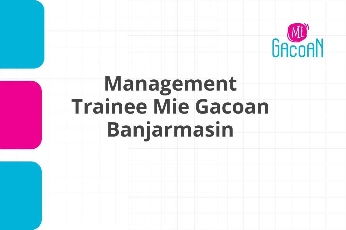 Lowongan Management Trainee Mie Gacoan Banjarmasin Tahun 2025 (Apply Now)