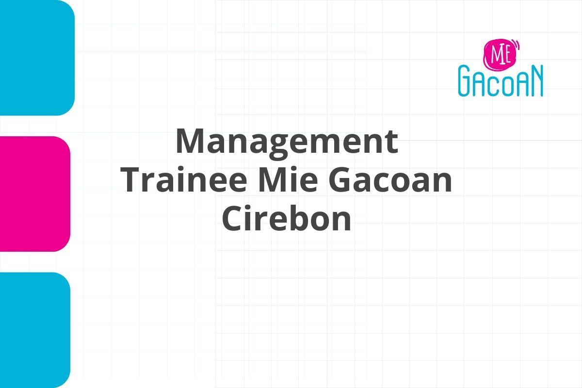 Lamar Kerja Management Trainee Mie Gacoan Cirebon Tahun 2025 (Resmi)
