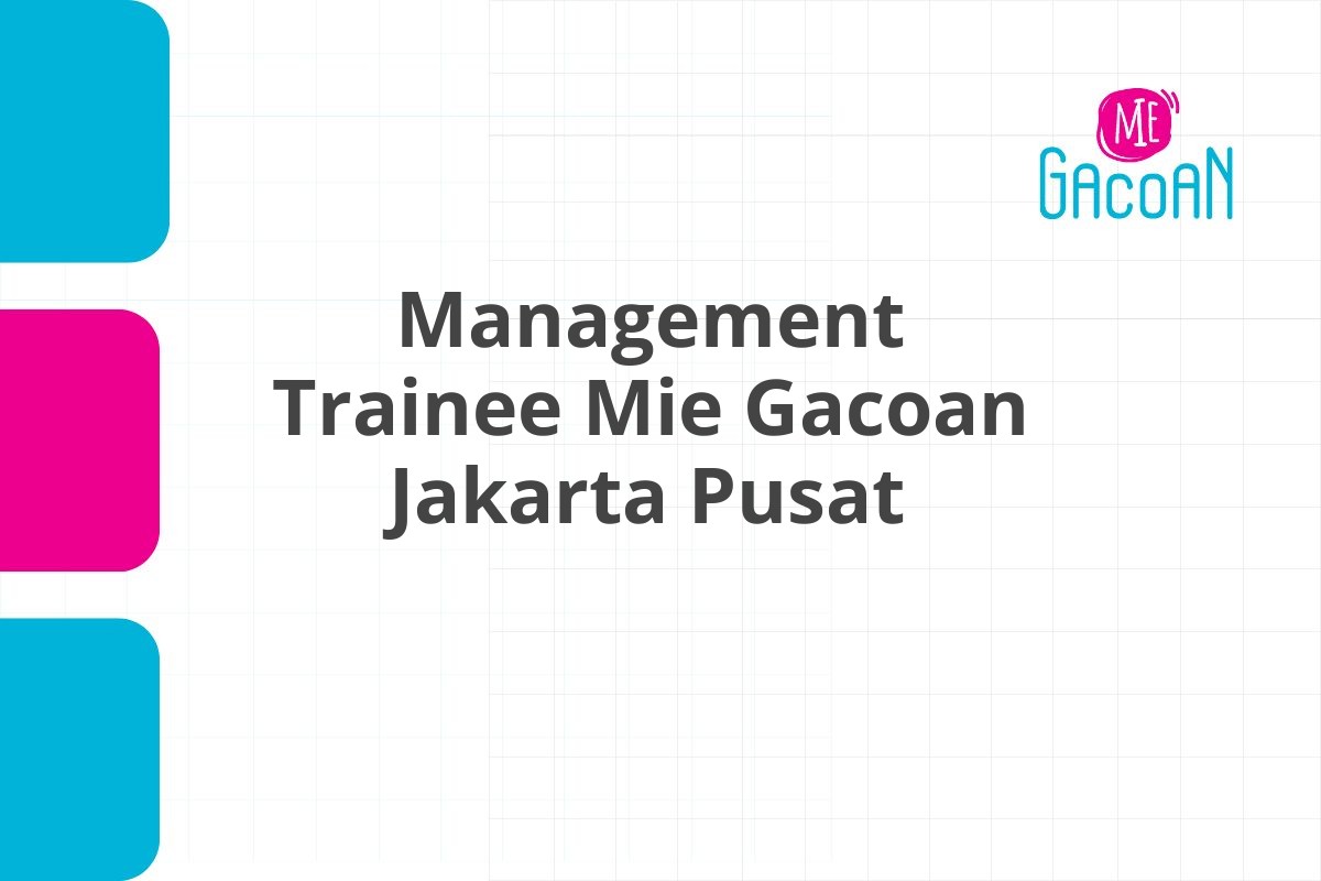 Peluang Karir Management Trainee Mie Gacoan Jakarta Pusat Tahun 2025 (Resmi)
