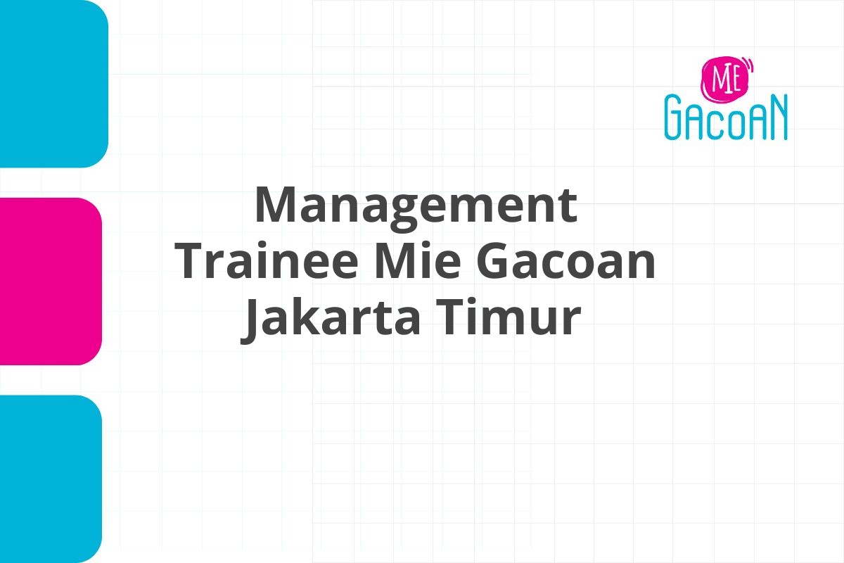 Lowongan Management Trainee Mie Gacoan Jakarta Timur Tahun 2025 (Apply Now)