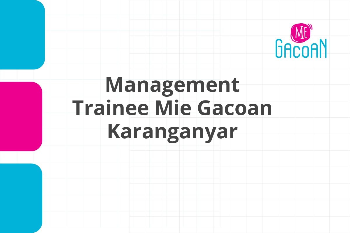 Info Loker Management Trainee Mie Gacoan Karanganyar Tahun 2025 (Apply Now)