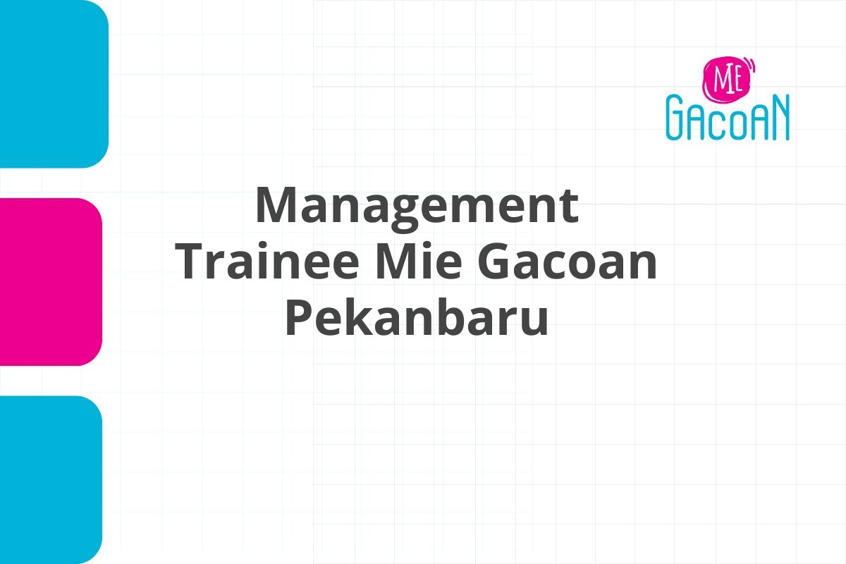 Peluang Karir Management Trainee Mie Gacoan Pekanbaru Tahun 2025
