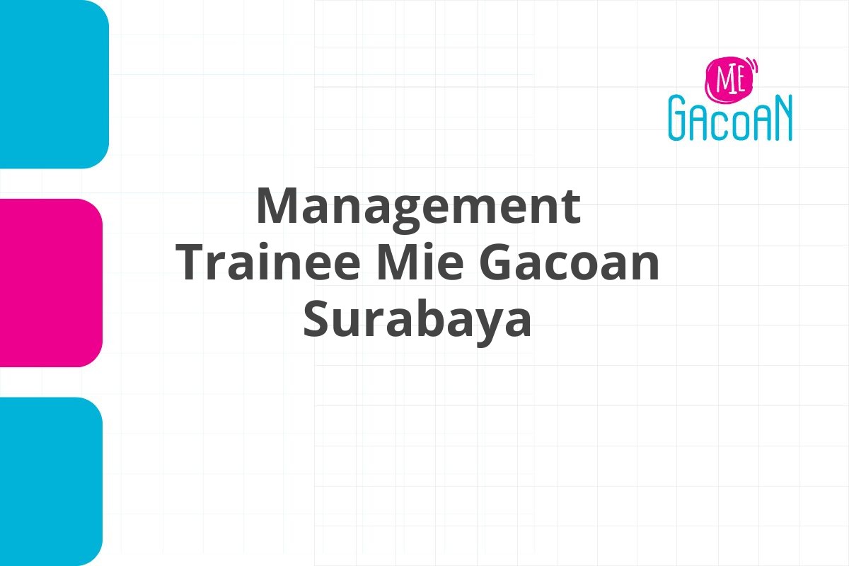 Peluang Karir Management Trainee Mie Gacoan Surabaya Tahun 2025