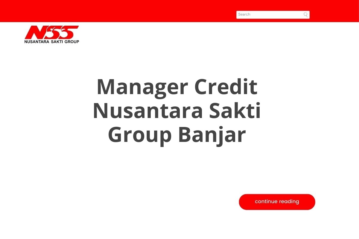 Peluang Karir Manager Credit Nusantara Sakti Group Banjar Tahun 2025