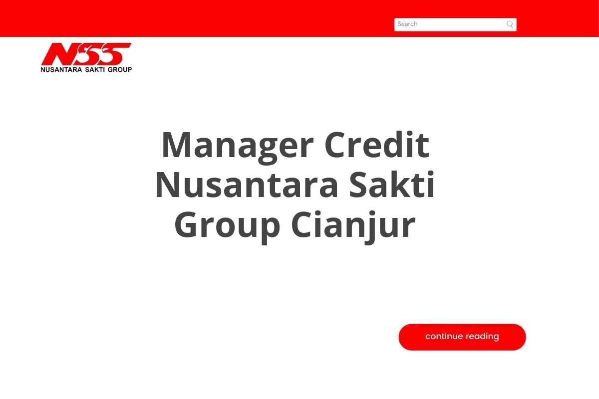 Info Loker Manager Credit Nusantara Sakti Group Cianjur Tahun 2025 (Resmi)