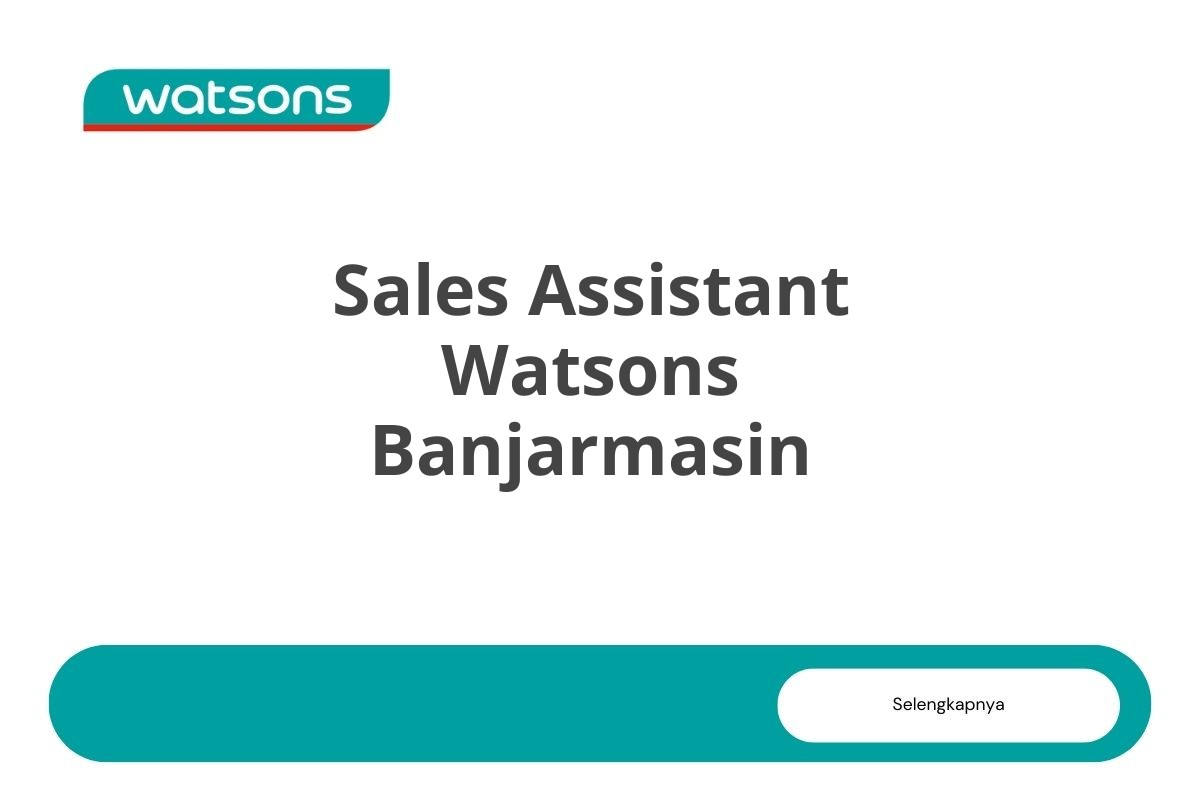 Karir Sales Assistant Watsons Banjarmasin Tahun 2025 (Lamar Sekarang)