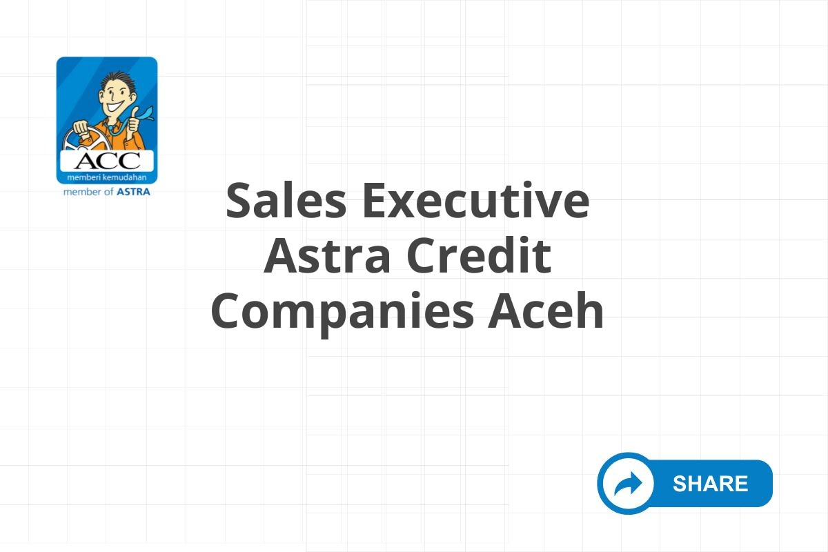 Peluang Karir Sales Executive Astra Credit Companies Aceh Tahun 2025 (Apply Now)