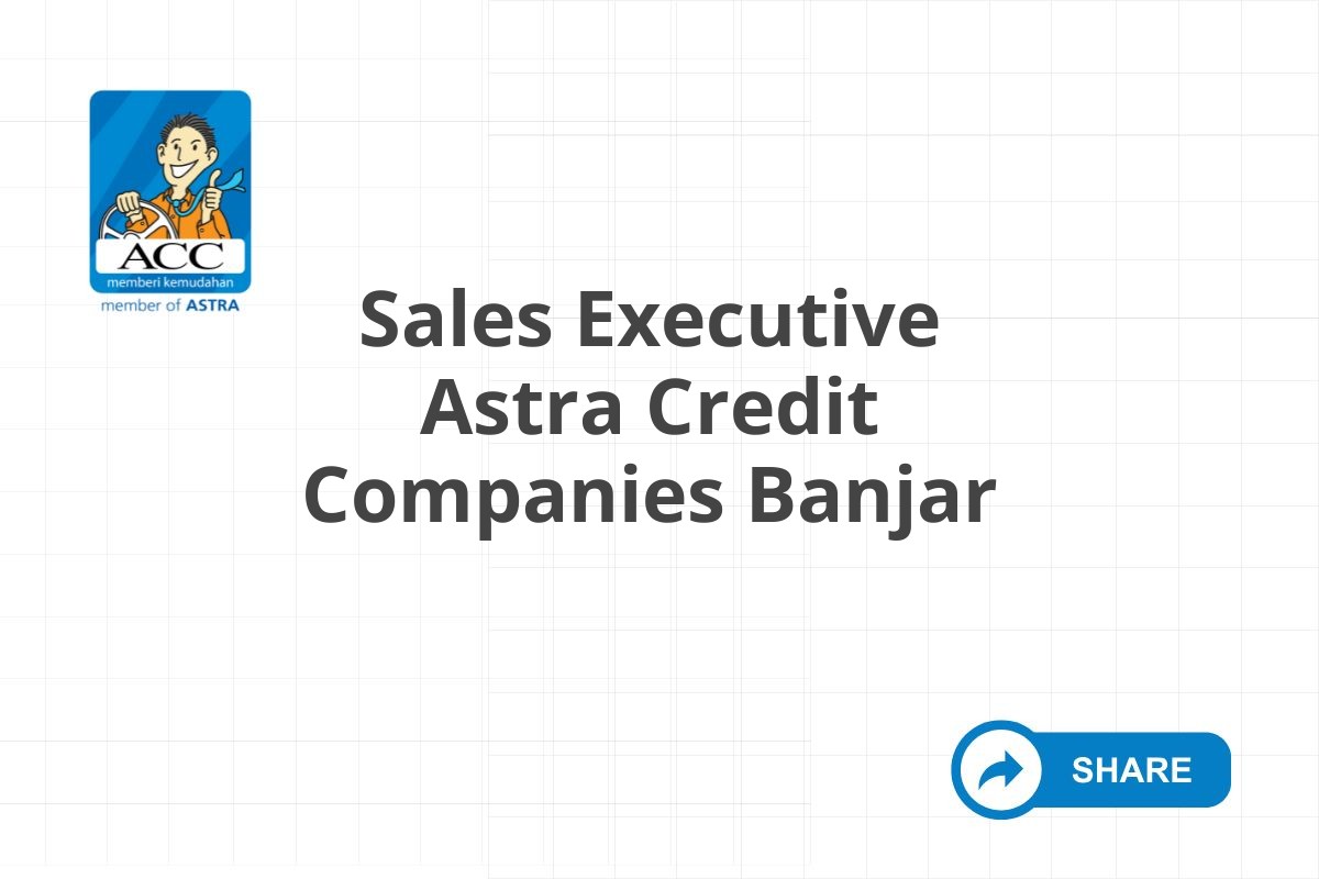 Lamar Kerja Sales Executive Astra Credit Companies Banjar Tahun 2025
