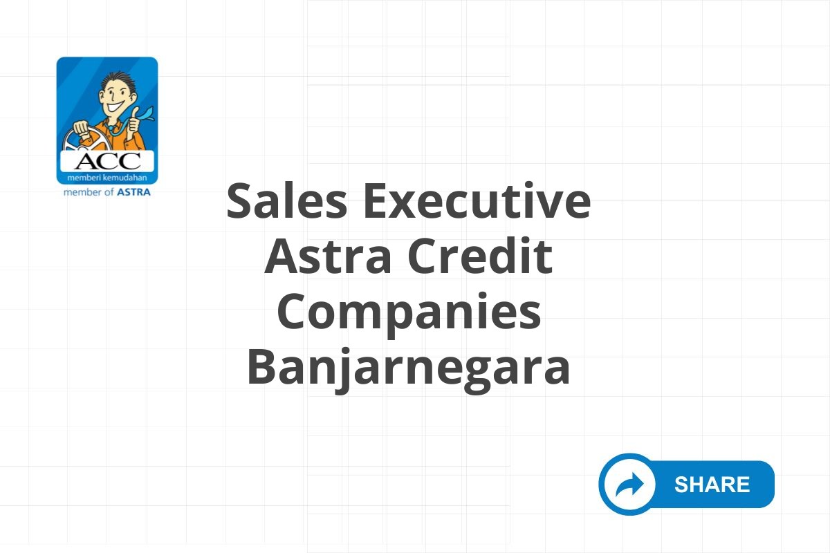 Recruitment Sales Executive Astra Credit Companies Banjarnegara Tahun 2025