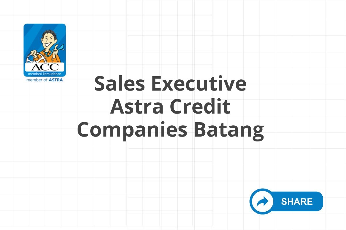 Info Loker Sales Executive Astra Credit Companies Batang Tahun 2025 (Apply Now)