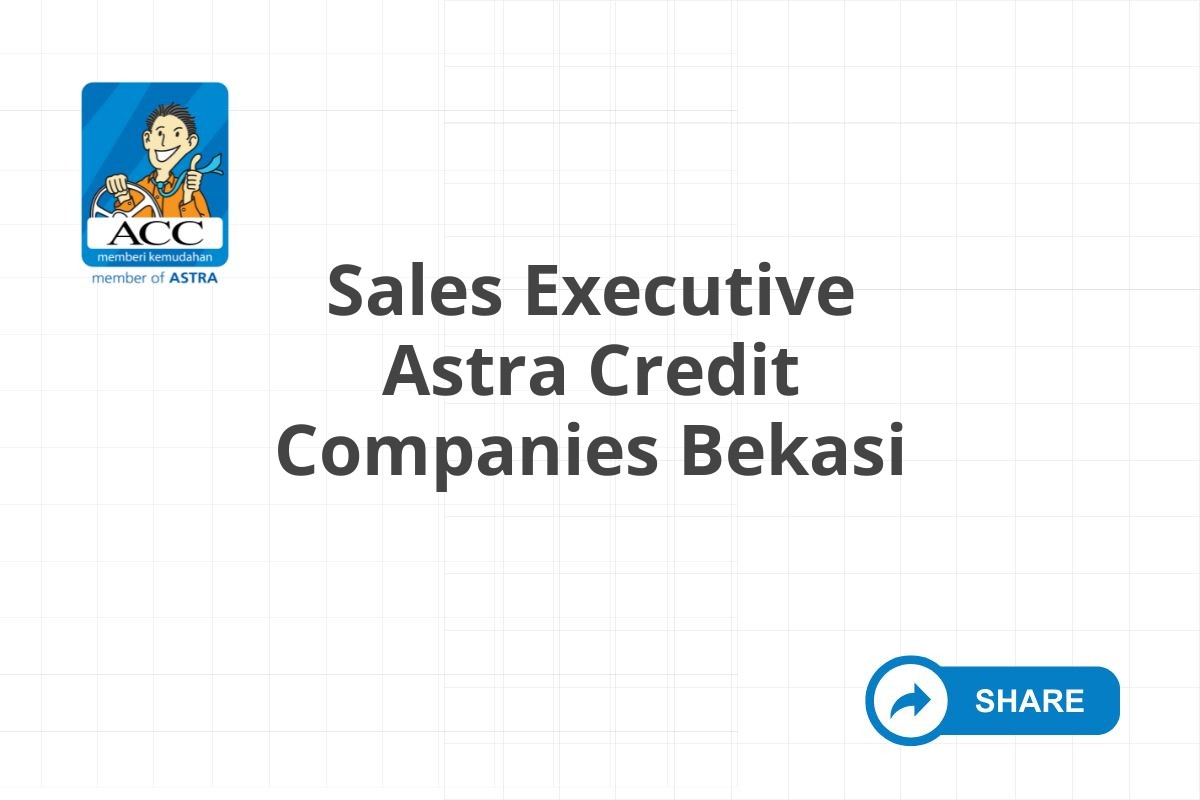 Info Loker Sales Executive Astra Credit Companies Bekasi Tahun 2025