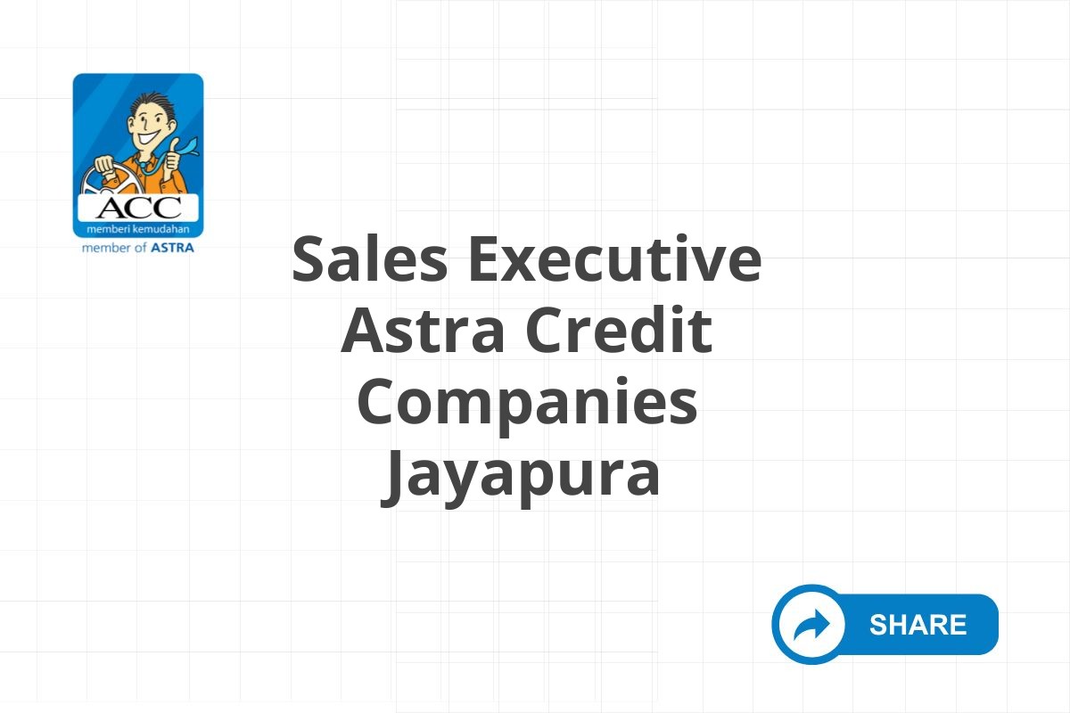 Karir Sales Executive Astra Credit Companies Jayapura Tahun 2025 (Lamar Sekarang)