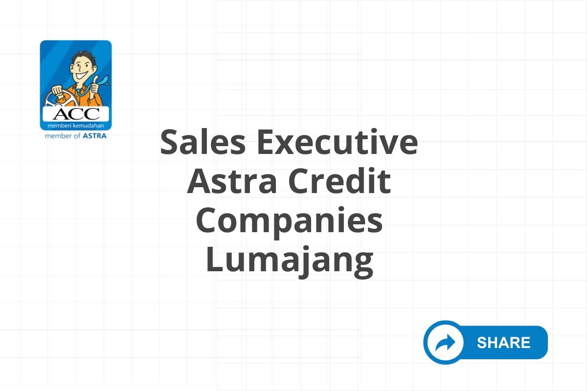 Info Kerja Sales Executive Astra Credit Companies Lumajang Tahun 2025 (Resmi)