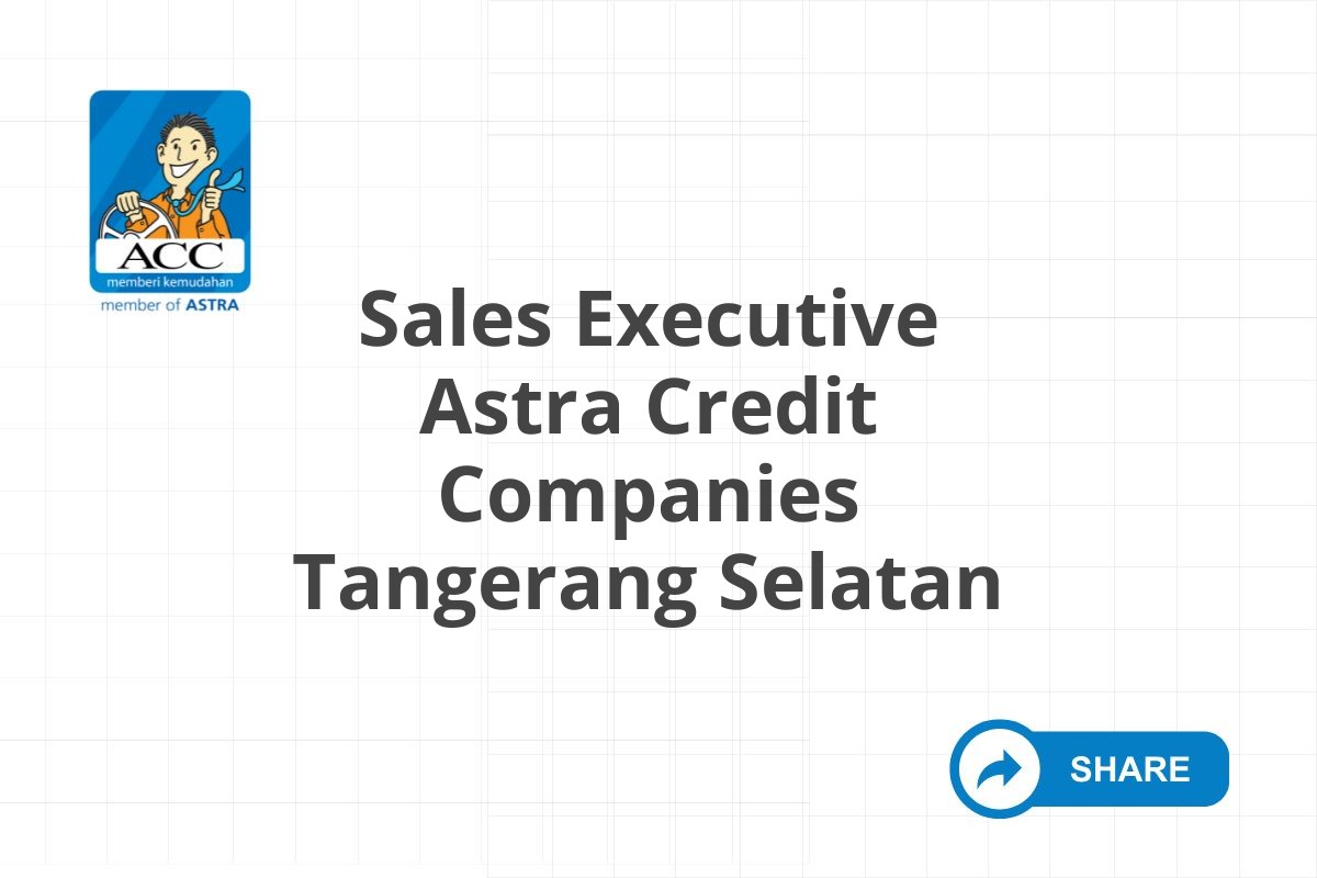 Bursa Kerja Sales Executive Astra Credit Companies Tangerang Selatan Tahun 2025 (Apply Now)