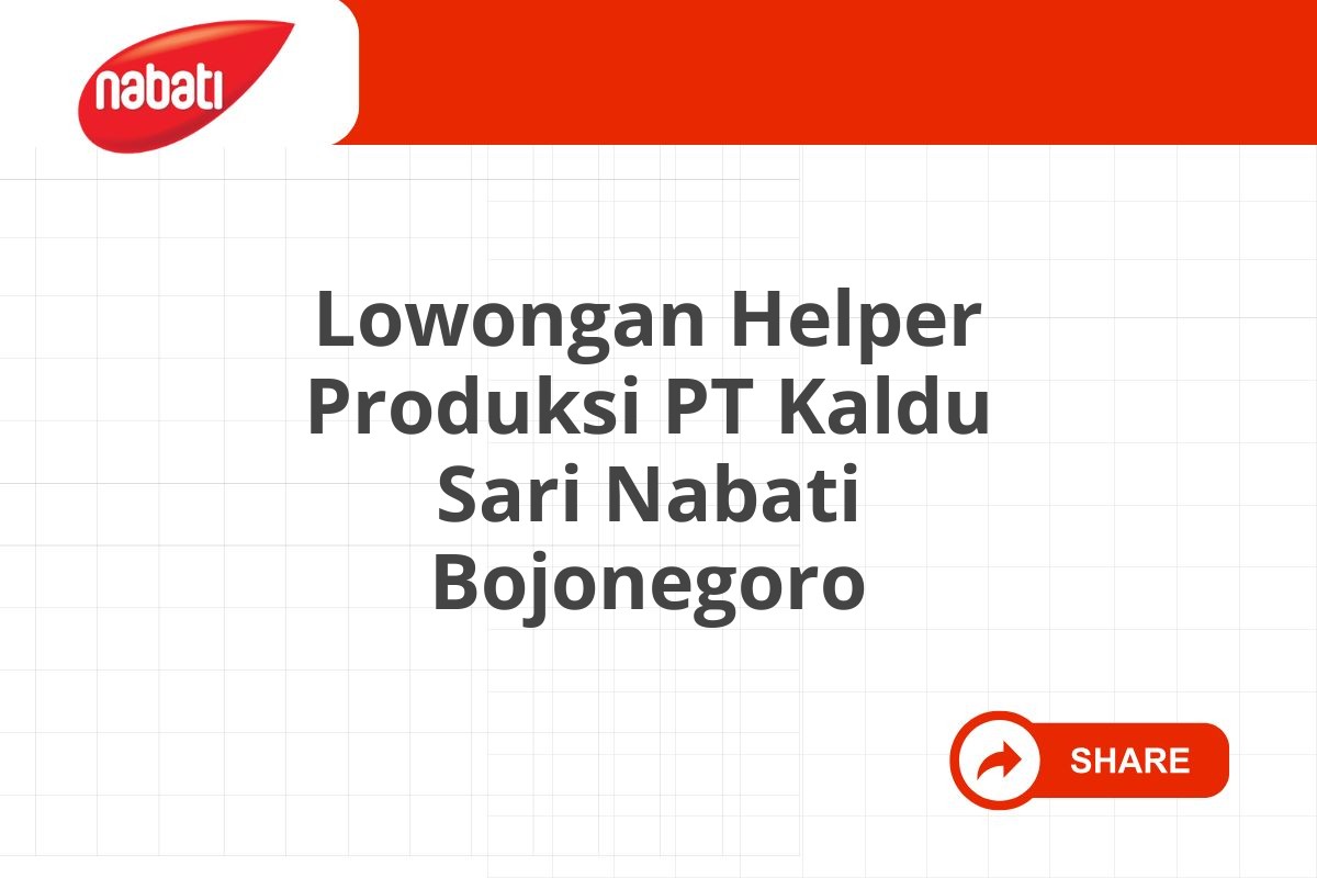 Lowongan Helper Produksi PT Kaldu Sari Nabati Bojonegoro Tahun 2025 (Resmi)