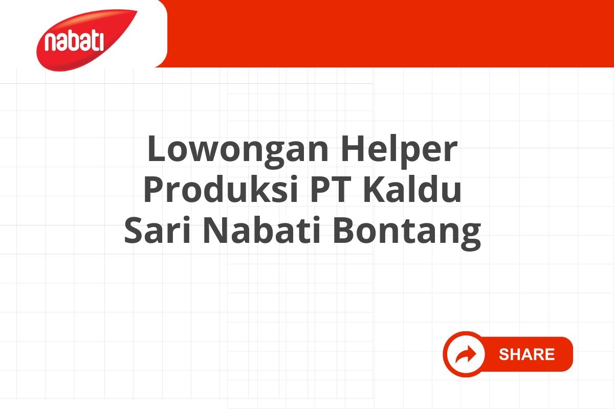 Lowongan Helper Produksi PT Kaldu Sari Nabati Bontang Tahun 2025 (Lamar Sekarang)
