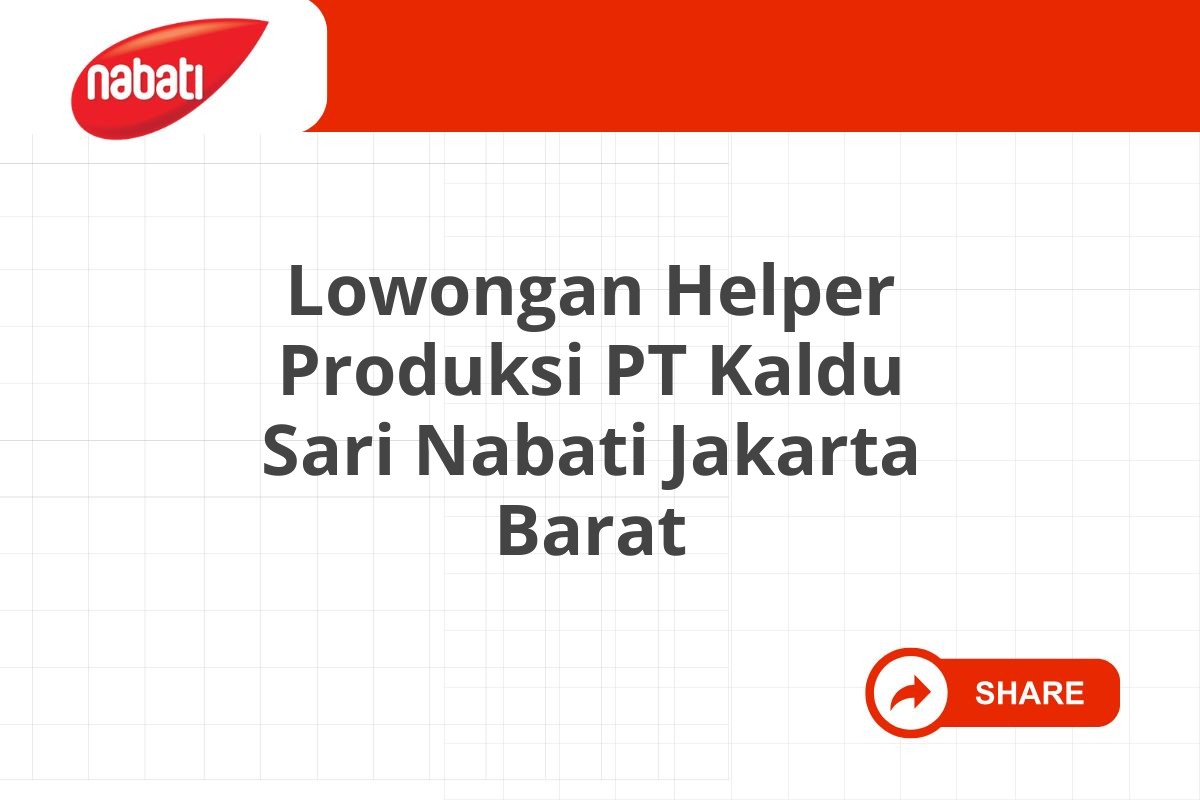 Lowongan Helper Produksi PT Kaldu Sari Nabati Jakarta Barat Tahun 2025