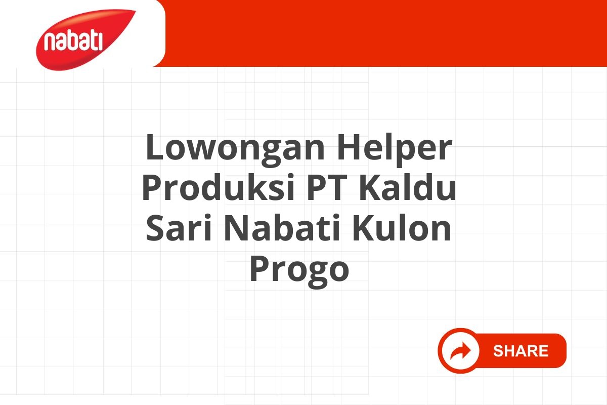 Lowongan Helper Produksi PT Kaldu Sari Nabati Kulon Progo Tahun 2025 (Apply Now)