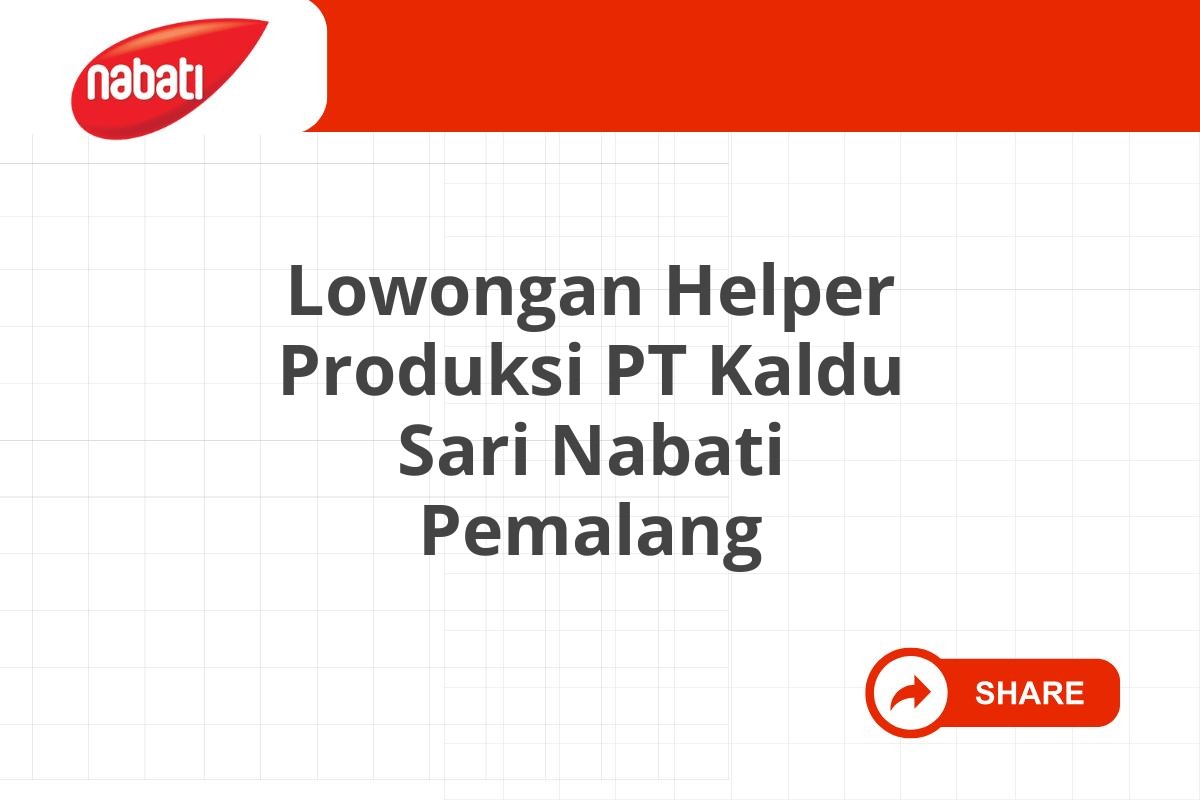Lowongan Helper Produksi PT Kaldu Sari Nabati Pemalang Tahun 2025