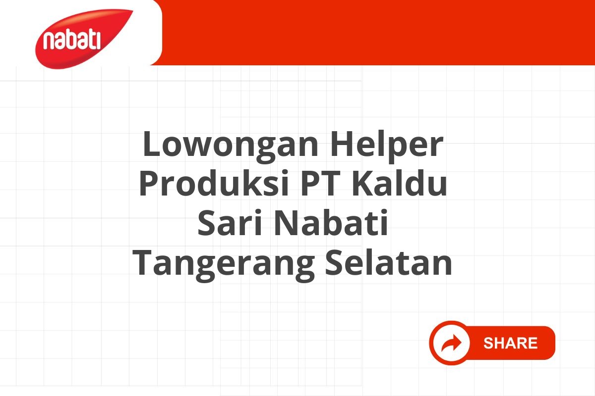 Lowongan Helper Produksi PT Kaldu Sari Nabati Tangerang Selatan Tahun 2025 (Lamar Sekarang)
