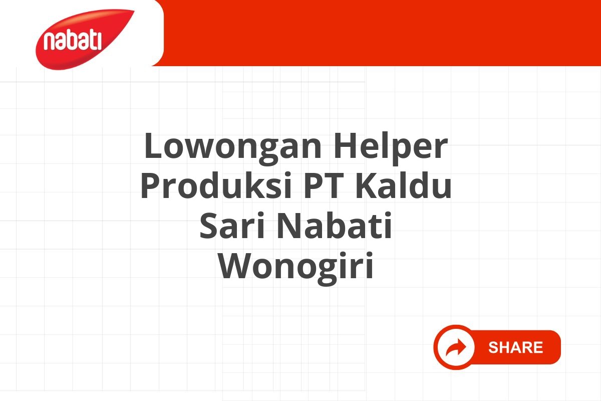 Lowongan Helper Produksi PT Kaldu Sari Nabati Wonogiri Tahun 2025