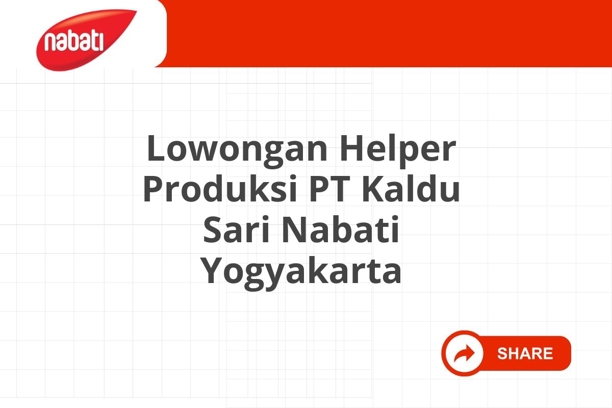 Lowongan Helper Produksi PT Kaldu Sari Nabati Yogyakarta Tahun 2025 (Lamar Sekarang)
